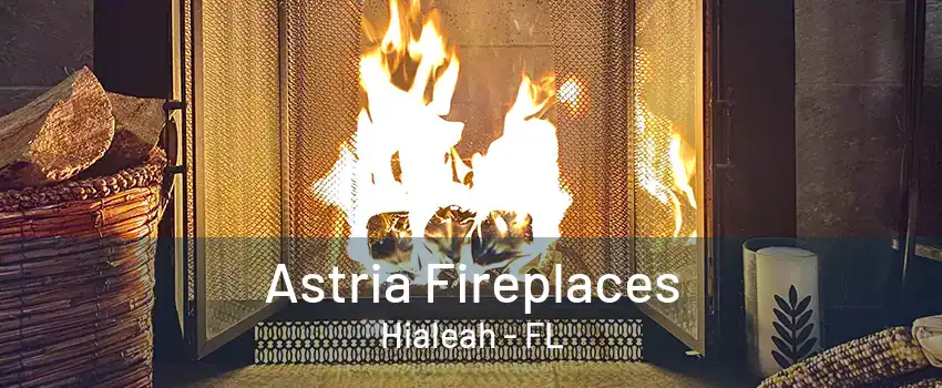 Astria Fireplaces Hialeah - FL