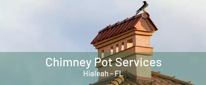 Chimney Pot Services Hialeah - FL