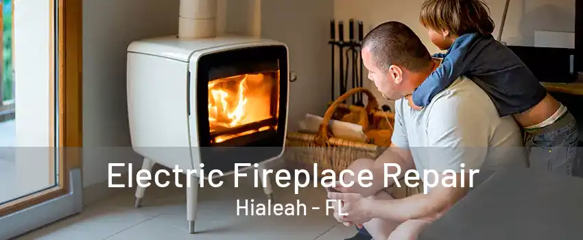 Electric Fireplace Repair Hialeah - FL