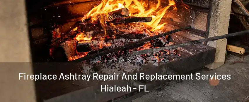 Fireplace Ashtray Repair And Replacement Services Hialeah - FL