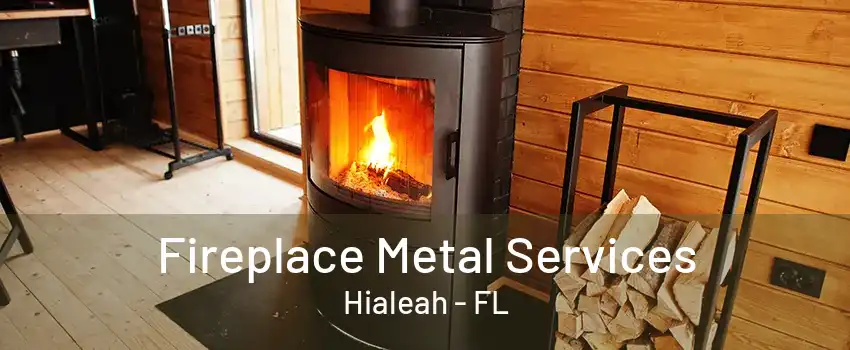 Fireplace Metal Services Hialeah - FL