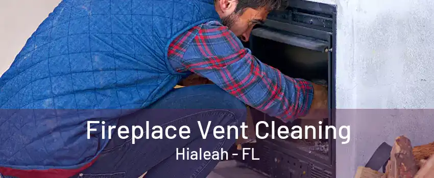 Fireplace Vent Cleaning Hialeah - FL