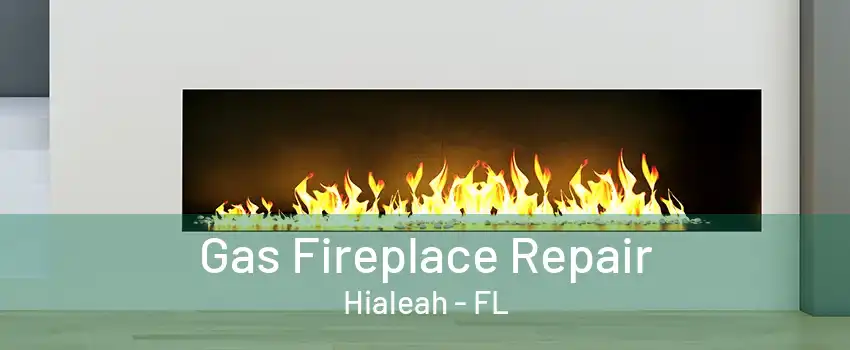 Gas Fireplace Repair Hialeah - FL