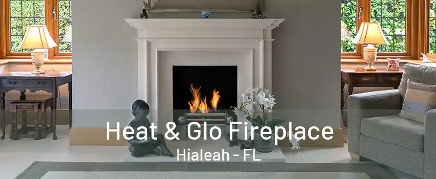 Heat & Glo Fireplace Hialeah - FL