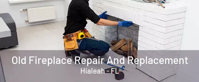 Old Fireplace Repair And Replacement Hialeah - FL